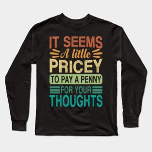 A Penny For Your Thoughts Seems A Little Pricey Long Sleeve T-Shirt